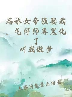 病娇女帝强娶我,气得师尊黑化了